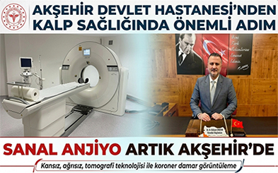 AKŞEHİR DEVLET HASTANESİ’NDEN KALP SAĞLIĞINDA ÖNEMLİ ADIM : SANAL ANJİYO ARTIK AKŞEHİR’DE